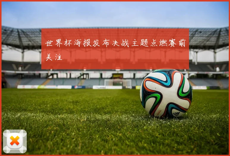 世界杯海报发布决战主题点燃赛前关注