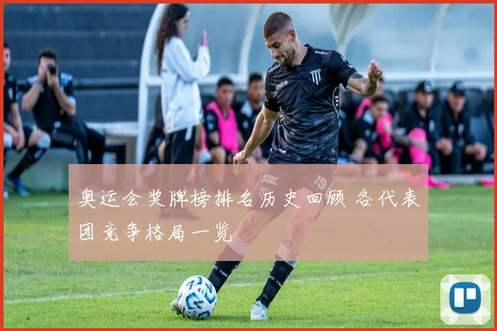 奥运会奖牌榜排名历史回顾 各代表团竞争格局一览