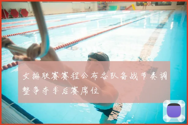 女排联赛赛程公布各队备战节奏调整争夺季后赛席位