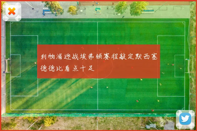 利物浦迎战埃弗顿赛程敲定默西塞德德比看点十足