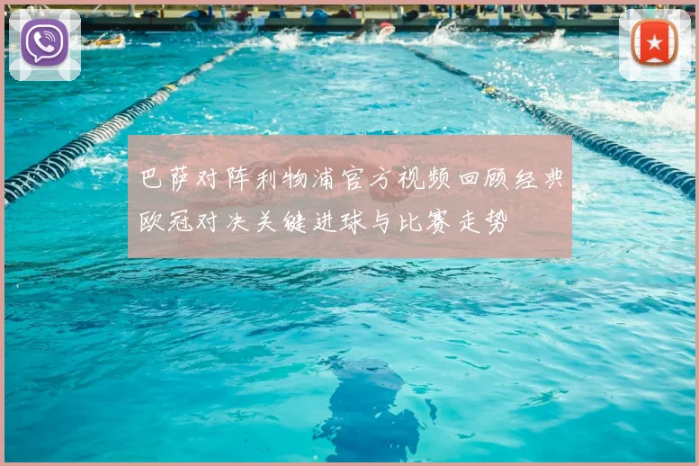 巴萨对阵利物浦官方视频回顾经典欧冠对决关键进球与比赛走势