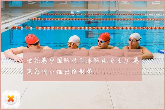 世预赛中国队对日本队比分出炉 赛果影响小组出线形势