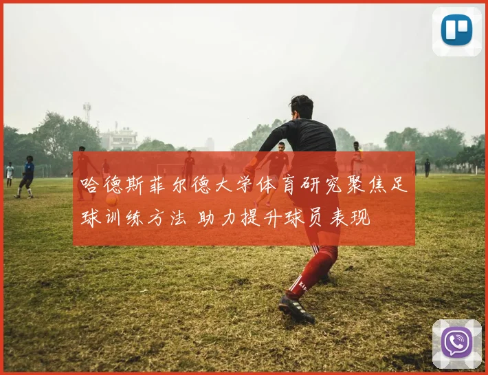 哈德斯菲尔德大学体育研究聚焦足球训练方法 助力提升球员表现